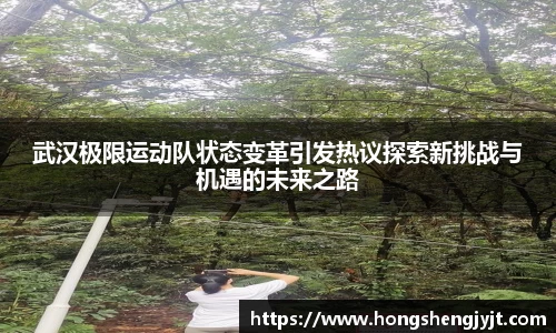 武汉极限运动队状态变革引发热议探索新挑战与机遇的未来之路